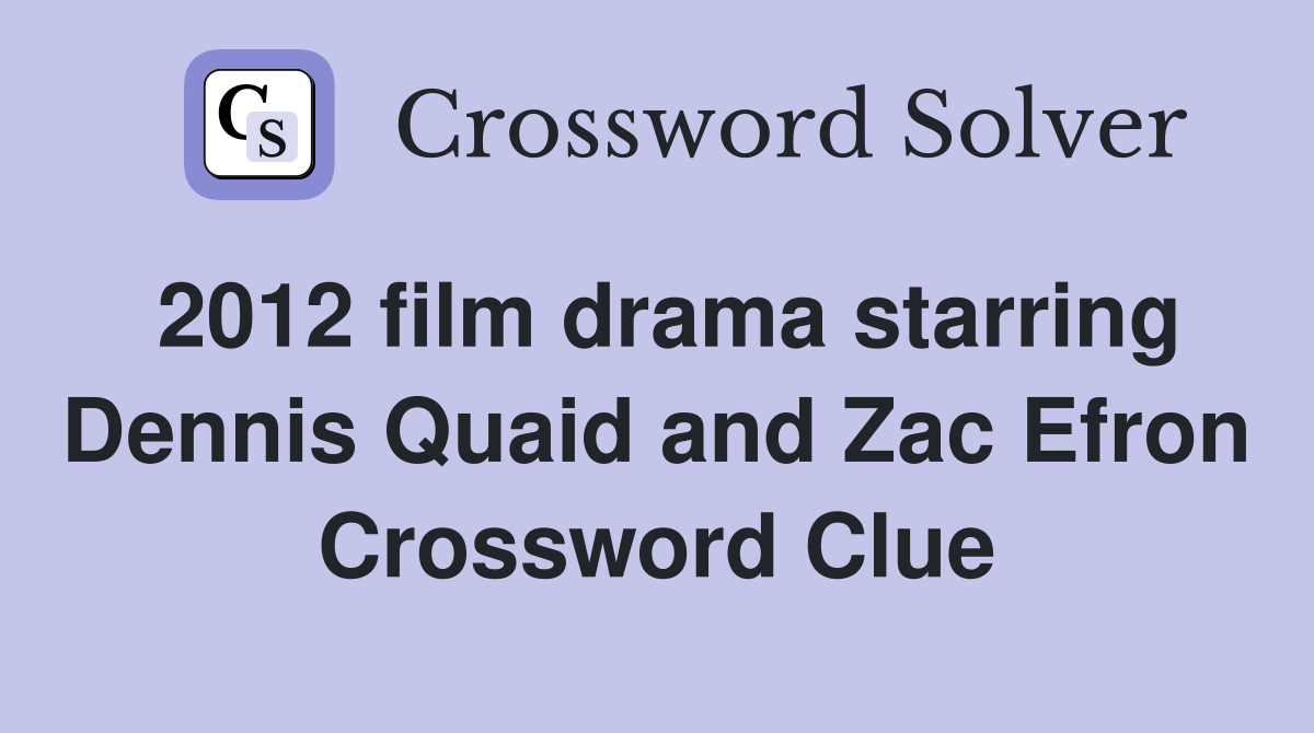 2012 film drama starring Dennis Quaid and Zac Efron Crossword Clue